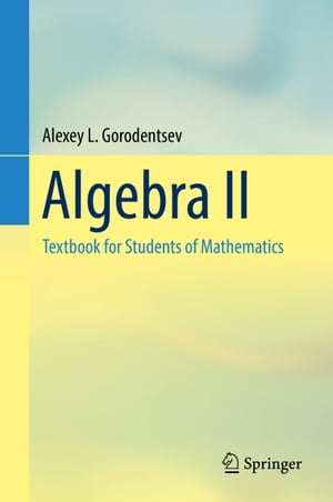 Algebra II Textbook for Students of Mathematics【電子書籍】 Alexey L. Gorodentsev