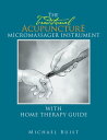 The Traditionai Acupuncture Micromassager Instrument with Home Therapy Guide【電子書籍】 Michael Buist