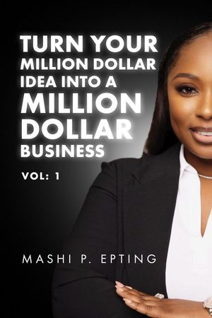 Turn Your Million Dollar Idea Into a Million Dollar Business Vol I【電子書籍】[ Mashi P. Epting ]