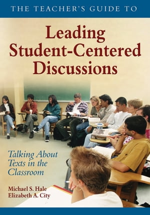 The Teacher′s Guide to Leading Student-Centered Discussions