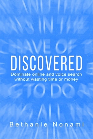 DISCOVERED Dominate Online and Voice Search without Wasting Time or Money【電子書籍】[ Bethanie Nonami ]