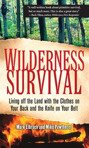 Wilderness Survival Living Off the Land with the Clothes on Your Back and the Knife on Your Belt..