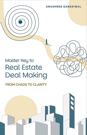 Master Key to Real Estate Deal Making: From Chaos to Clarity【電子書籍】[ Anushree Ganeriwal ]