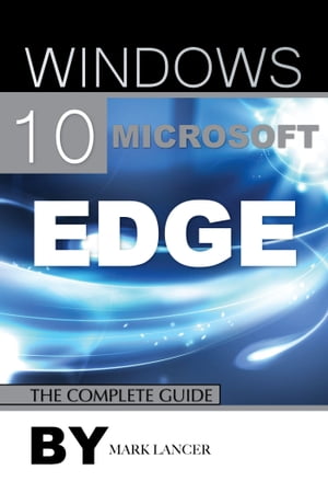 Windows 10 Microsoft Edge: The Complete Guide