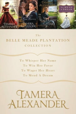 The Belle Meade Plantation Collection To Whisper Her Name, To Win Her Favor, To Wager Her Heart, To Mend a Dream【電子書籍】[ Tamera Alexander ]