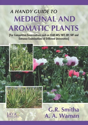 A Handy Guide To Medicinal And Aromatic Plants [For Competitive Examinations Such As ICAR ARS/ NET, JRF, SRF And Entrance Examinations Of Different Universities]
