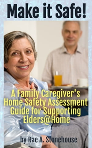 Make it Safe! A Family Caregiver's Home Safety Assessment Guide for Supporting Elders@HomeŻҽҡ[ Rae A. Stonehouse ]