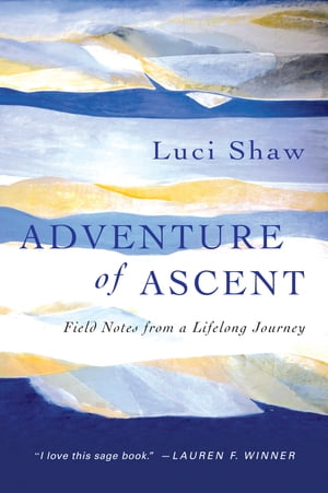 Adventure of Ascent Field Notes from a Lifelong Journey【電子書籍】 Luci Shaw