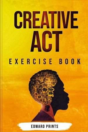 Creative Act Exercise Book Unlock Your Potential with these Engaging Exercises: Transform Book Knowledge into Action