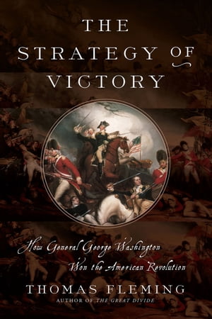 The Strategy of Victory How General George Washington Won the American Revolution【電子書籍】[ Thomas Fleming ]