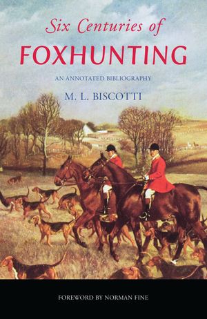 Six Centuries of Foxhunting An Annotated BibliographyŻҽҡ[ M. L. Biscotti ]