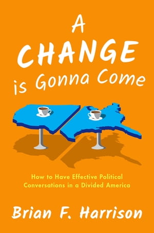 A Change is Gonna Come How to Have Effective Political Conversations in a Divided AmericaŻҽҡ[ Brian F. Harrison ]