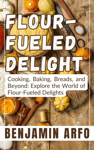 FLOUR-FUELED DELIGHTS Unleashing Your Creativity for Snacks