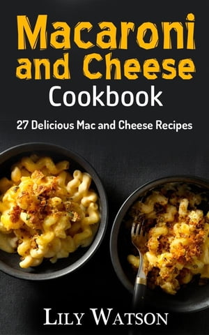 Macaroni and Cheese Cookbook 27 Delicious Mac and Cheese RecipesŻҽҡ[ Lily Watson ]
