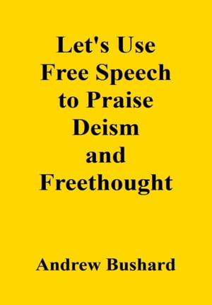 Let's Use Free Speech to Praise Deism and Freethought