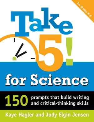 Take Five for Science 150 Prompts that Build Writing and Critical-Thinking Skills【電子書籍】 Kaye Hagler