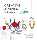 Creative Stained Glass 17 step-by-step projects for stunning glass art and gifts...