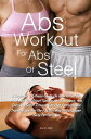 Abs Workout for Abs Of Steel A Beginner’s Fitness Guide On How To Get Six Pack Abs With Great Tips On Abs Exercises, Abs Diet And Other Fitness Tips That Professional Trainers Use For The Fastest Way To Get Super Sexy Perfect Abs【電子書籍】