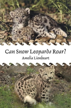 Can Snow Leopards Roar?【電子書籍】[ Amelia Lionheart ]