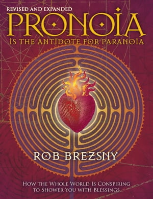 Pronoia Is the Antidote for Paranoia How the Whole World Is Conspiring to Shower You with Blessings, Revised and Expanded【電子書籍】[ Rob Brezsny ]