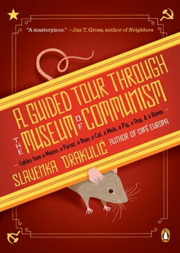A Guided Tour Through the Museum of Communism Fables from a Mouse, a Parrot, a Bear, a Cat, a Mole, a Pig, a Dog, and a Raven【電子書籍】[ Slavenka Drakulic ]