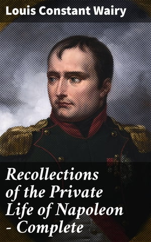 Recollections of the Private Life of Napoleon ー Complete