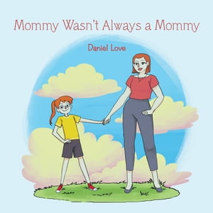 Mommy Wasn’t Always a Mommy【電子書籍】[ Daniel Love ]