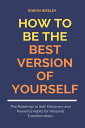 HOW TO BE THE BEST VERSION OF YOURSELF The Roadmap to Self-Discovery and Powerfu...