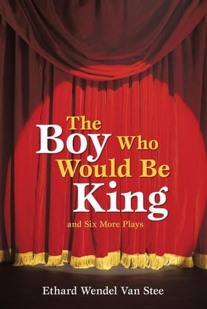 The Boy Who Would Be King And Six More Plays【