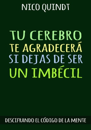 TU CEREBRO TE AGRADECER? SI DEJAS DE SER UN IMB?CIL Descifrando el c?digo de la mente