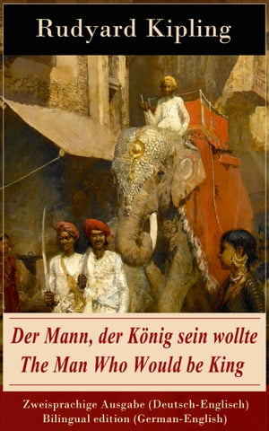 Der Mann, der K?nig sein wollte / The Man Who Would be King - Zweisprachige Ausgabe (Deutsch-Englisch) / Bilingual edition (German-English)【電子書籍】[ Rudyard Kipling ]