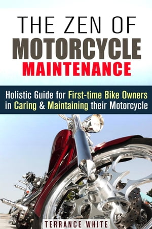 The Zen of Motorcycle Maintenance: Holistic Guide for First-Time Bike Owners in Caring & Maintai..
