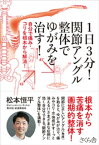 1日3分！関節アングル整体でゆがみを治す！【電子書籍】[ 松本恒平 ]