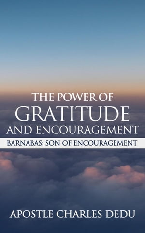 Barnabas; Son of Encouragement: The Power of Gratitude & Encouragement