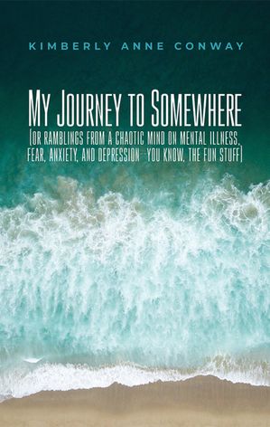 ŷKoboŻҽҥȥ㤨My Journey to Somewhere (or ramblings from a chaotic mind on mental illness, fear, anxiety, and depression--you know, the fun stuffŻҽҡ[ Kimberly Anne Conway ]פβǤʤ1,438ߤˤʤޤ
