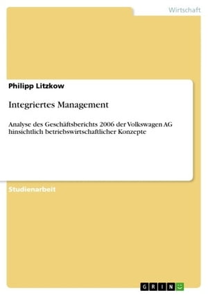 Integriertes Management Analyse des Gesch?ftsberichts 2006 der Volkswagen AG hinsichtlich betriebswirtschaftlicher Konzepte