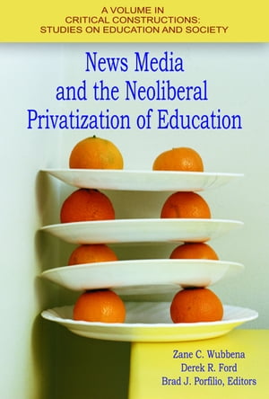 News Media and the Neoliberal Privatization of Education【電子書籍】