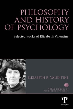 Philosophy and History of Psychology Selected Works of Elizabeth Valentine【電子書籍】 Elizabeth R Valentine