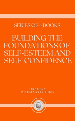 BUILDING THE FOUNDATIONS OF SELF-ESTEEM AND SELF-CONFIDENCE