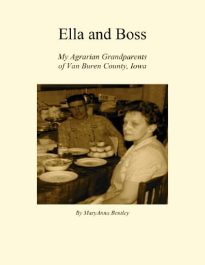 Ella and Boss: My Agrarian Grandparents of Van Buren County, Iowa