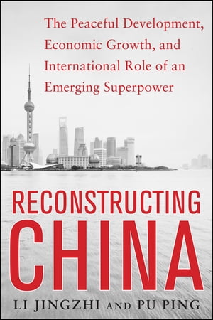 Reconstructing China: The Peaceful Development, Economic Growth, and International Role of an Emerging Super Power