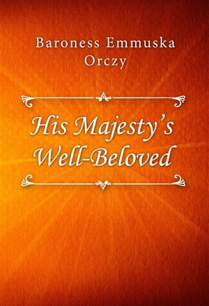 ŷKoboŻҽҥȥ㤨His Majestys Well-BelovedŻҽҡ[ Baroness Emmuska Orczy ]פβǤʤ146ߤˤʤޤ