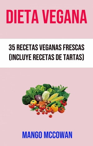 Dieta Vegana : 35 Recetas Veganas Frescas (Incluye Recetas De Tartas)