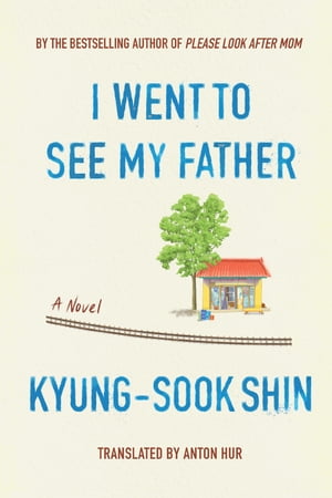 I Went To See My Father A NovelŻҽҡ[ Kyung-Sook Shin ]