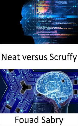 Neat versus Scruffy Fundamentals and Applications【電子書籍】[ Fouad Sabry ]