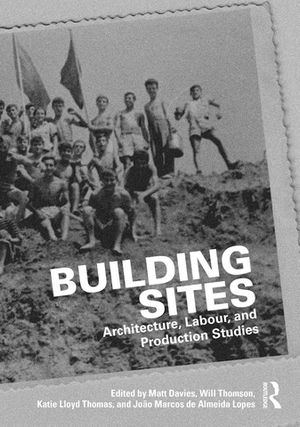 Building Sites Architecture, Labour, and Production Studies【電子書籍】
