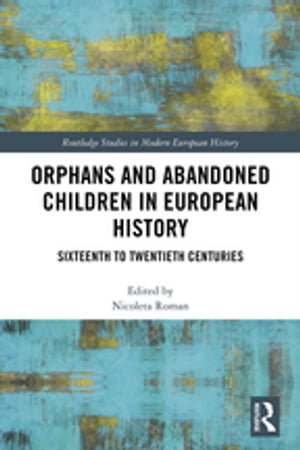 Orphans and Abandoned Children in European History Sixteenth to Twentieth Centuries