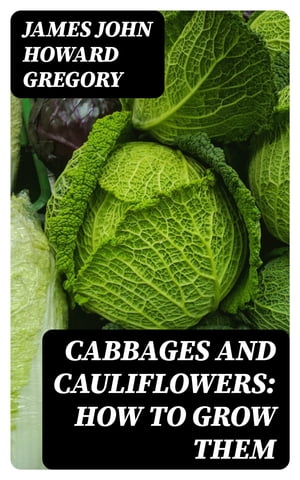 Cabbages and Cauliflowers: How to Grow Them