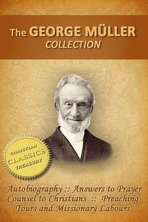 George Muller Collection (5-in-1), Autobiography of George Muller, Answers to Prayer, Counsel to Christians, Preaching Tours and Missionary Labours