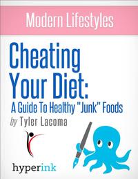 Guide To Healthy Junk Foods (How To Cheat Your Diet)【電子書籍】[ Tyler Lacoma ]